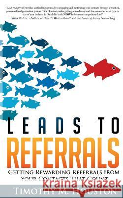 Leads To Referrals: Getting Rewarding Referrals From Your Contacts That Count! Houston, Timothy M. 9781467910521 Createspace - książka