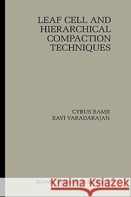 Leaf Cell and Hierarchical Compaction Techniques Cyrus Bamji Ravi Varadarajan 9780792399469 KLUWER ACADEMIC PUBLISHERS GROUP - książka