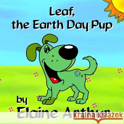 Leaf, the Earth Day Pup Elaine Arthur Elaine Arthur 9781512000528 Createspace - książka