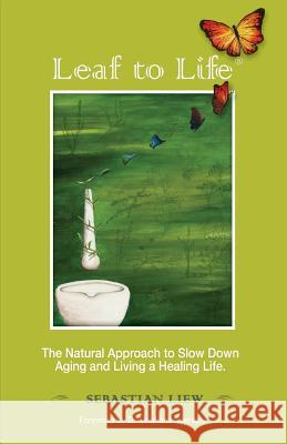 Leaf to Life: The Natural Approach to Slow Down Aging and Living a Healing Life Mr Sebastian Liew Dr Wighard Strehlow 9789810915643 978-981-9-1564-3 - książka