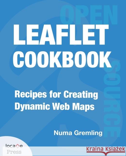 Leaflet Cookbook: Recipes for Creating Dynamic Web Maps Numa Gremling, Gary Sherman 9780998547756 Locate Press - książka