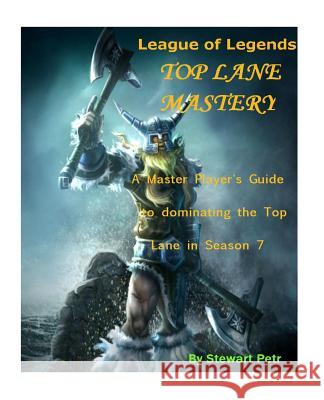 League of Legends Top Lane Mastery: A Master Player's Guide to Dominating the Top Lane in Season 7 St Petr 9781540798787 Createspace Independent Publishing Platform - książka