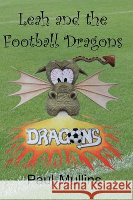 Leah and the Football Dragons MR Paul Mullins Paul Mullins 9781497459458 Createspace - książka