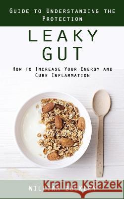 Leaky Gut: Guide to Understanding the Protection (How to Increase Your Energy and Cure Inflammation): Guide to Understanding the Protection (How to Increase Your Energy and Cure Inflammation) William Buckley   9781990373756 Bengion Cosalas - książka
