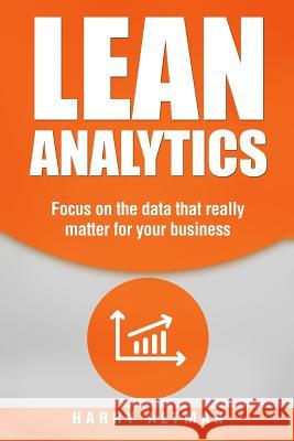 Lean Analytics: Focus on Data That Really Matter for Your Business Harry Altman 9781977521637 Createspace Independent Publishing Platform - książka