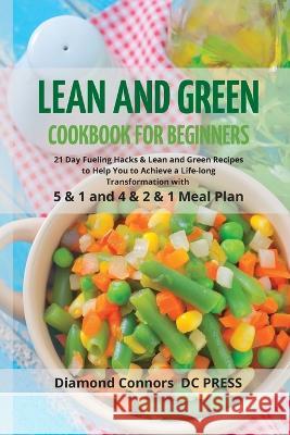 LEAN AND GREEN DIET Cookbook for Beginners: 21 Day Fueling Hacks & Lean and Green Recipes to Help You to Achieve a Life-long Transformation With 5 & 1 and 4 & 2 & 1 Meal Plan Diamond Connors - DC Press 9781803612829 Diamond Connors - DC Press - książka
