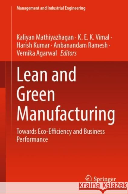 Lean and Green Manufacturing: Towards Eco-Efficiency and Business Performance Kaliyan Mathiyazhagan K. E. K. Vimal Harish Kumar 9789811655500 Springer - książka