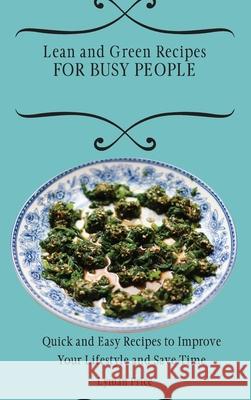 Lean and Green Recipes for Busy People: Quick and Easy Recipes to Improve Your Lifestyle and Save Time Lyman Price 9781803170527 Lyman Price - książka