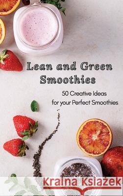 Lean and Green Smoothies: 50 Creative Ideas for your Perfect Smoothies Roxana Sutton 9781801906142 Roxana Sutton - książka