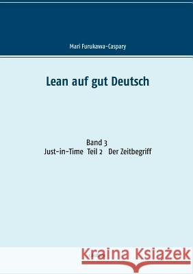 Lean auf gut Deutsch: Band 3 Just-in-Time. Teil 2 Der Zeitbegriff Mari Furukawa-Caspary 9783748107859 Books on Demand - książka