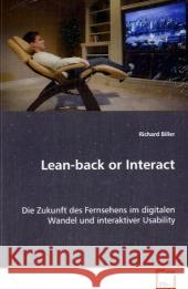 Lean-back or Interact : Die Zukunft des Fernsehens im digitalen Wandel und interaktiver Usability Biller, Richard   9783639076936 VDM Verlag Dr. Müller - książka