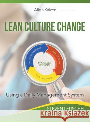 Lean Culture Change: Using a Daily Management System Steven R. Leuschel Rodger B. Lewis Mike Hoseus 9780999189719 Align Kaizen - książka