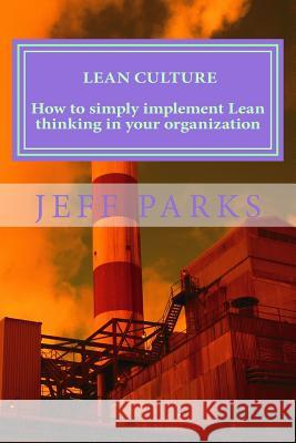 Lean Culture: How to simply implement Lean thinking in your organization Jeff Parks 9781533450043 Createspace Independent Publishing Platform - książka