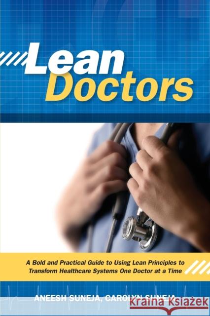 Lean Doctors: A Bold and Practical Guide to Using Lean Principles to Transform Healthcare Systems, One Doctor at a Time Aneesh Suneja   9780873897853 ASQ Quality Press - książka