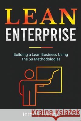 Lean Enterprise: Building a Lean Business Using the 5s Methodologies Jeremy Europe 9781087875262 Indy Pub - książka