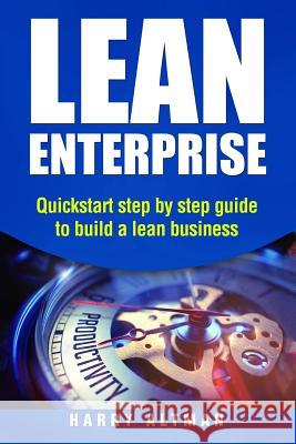 Lean Enterprise: QuickStart Step-By-Step Guide to Build a Lean Business Harry Altman 9781977522078 Createspace Independent Publishing Platform - książka