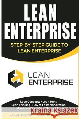 Lean Enterprise: Step-By-Step Guide to Lean Enterprise (Lean Concepts, Lean Tools, Lean Thinking, and How to Foster Innovation and Vali Jason Bennett Jennifer Bowen 9781724655073 Createspace Independent Publishing Platform - książka