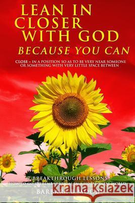 Lean In Closer With God Because You Can: 7 Breakthrough Lessons to Go Extreme Vertical In a Horizontal World Barbara Moore 9781532938900 Createspace Independent Publishing Platform - książka