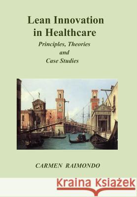 Lean Innovation in Healthcare. Principles, Theories and Case Studies Carmen Raimondo 9781495330599 Createspace - książka