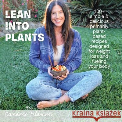 Lean into Plants: 100+ Simple & Delicious Primarily Plantbased Recipes Designed for Weight Loss and Fueling Your Body Candace Feldman 9781982261085 Balboa Press - książka
