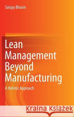Lean Management Beyond Manufacturing: A Holistic Approach Bhasin, Sanjay 9783319174099 Springer - książka