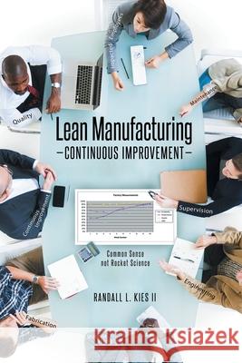 Lean Manufacturing Continuous Improvement: Common Sense, not Rocket Science Randall L Kies, II 9781638608936 Fulton Books - książka