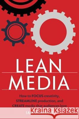 Lean Media: How to focus creativity, streamline production, and create media that audiences love Ian Lamont 9781939924995 I3 Media Corporation - książka