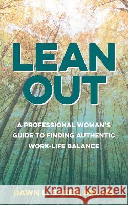 Lean Out: A Professional Woman\'s Guide to Finding Authentic Work-Life Balance Dawn L. Baker 9781958711316 Bright Communications LLC - książka