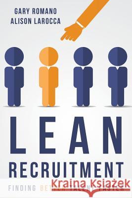 Lean Recruitment: Finding Better Talent Faster Gary Romano Alison Larocca 9781974253869 Createspace Independent Publishing Platform - książka