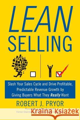 Lean Selling: Slash Your Sales Cycle and Drive Profitable, Predictable Revenue Growth by Giving Buyers What They Really Want Robert J. Pryor 9781496955531 Authorhouse - książka