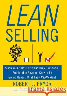 Lean Selling: Slash Your Sales Cycle and Drive Profitable, Predictable Revenue Growth by Giving Buyers What They Really Want Robert J. Pryor 9781496955548 Authorhouse - książka