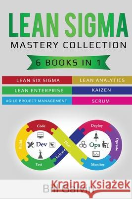 Lean Sigma Mastery Collection: 6 Books in 1: Lean Six Sigma, Lean Analytics, Lean Enterprise, Agile Project Management, KAIZEN, SCRUM Bill Galvin 9781087865003 Lee Digital Ltd. Liability Company - książka