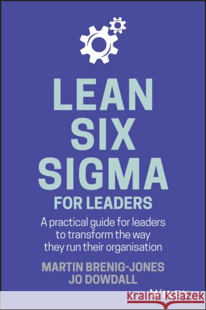 Lean Six Sigma For Leaders: A practical guide for leaders to transform the way they run their organization Jo Dowdall 9781119374749 John Wiley & Sons Inc - książka