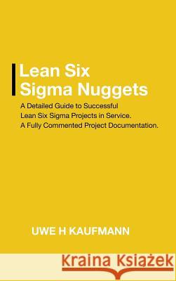 Lean Six Sigma Nuggets: A Fully Commented Project Documentation Uwe H Kaufmann 9781543744644 Partridge Publishing Singapore - książka