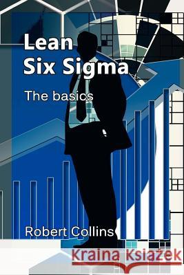 Lean Six Sigma: The basics Collins, Robert 9781717047625 Createspace Independent Publishing Platform - książka