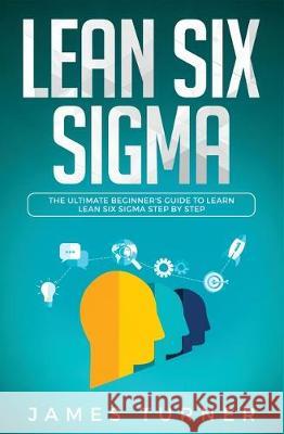 Lean Six Sigma: The Ultimate Beginner's Guide to Learn Lean Six Sigma Step by Step Turner, James 9781647710293 Nelly B.L. International Consulting Ltd. - książka