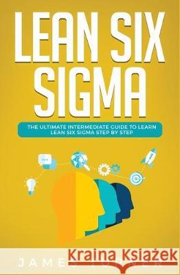 Lean Six Sigma: The Ultimate Intermediate Guide to Learn Lean Six Sigma Step by Step James Turner 9781647710309 Nelly B.L. International Consulting Ltd. - książka