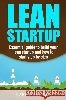 Lean Startup: Essential Guide to Build Your Lean Startup and How to Start Step-By-Step Harry Altman 9781977522788 Createspace Independent Publishing Platform - książka