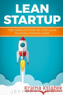 Lean Startup: The Complete Step-By-Step Lean Six SIGMA Startup Guide Jeffrey Ries 9781731349002 Independently Published - książka