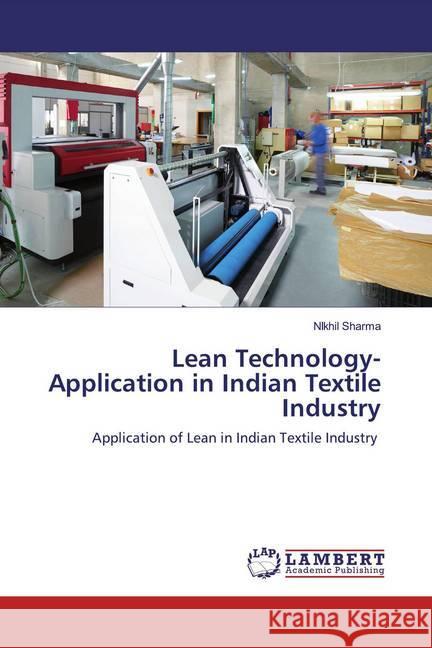 Lean Technology-Application in Indian Textile Industry : Application of Lean in Indian Textile Industry Sharma, Nikhil 9786200550293 LAP Lambert Academic Publishing - książka