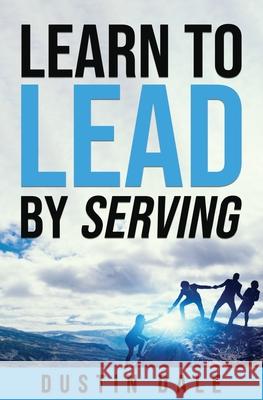 Lean to Lead by Serving: Seven lessons that will transform your leadership and help you become the leader you aim to be! Dale 9780578291390 Beyond the Horizon - książka