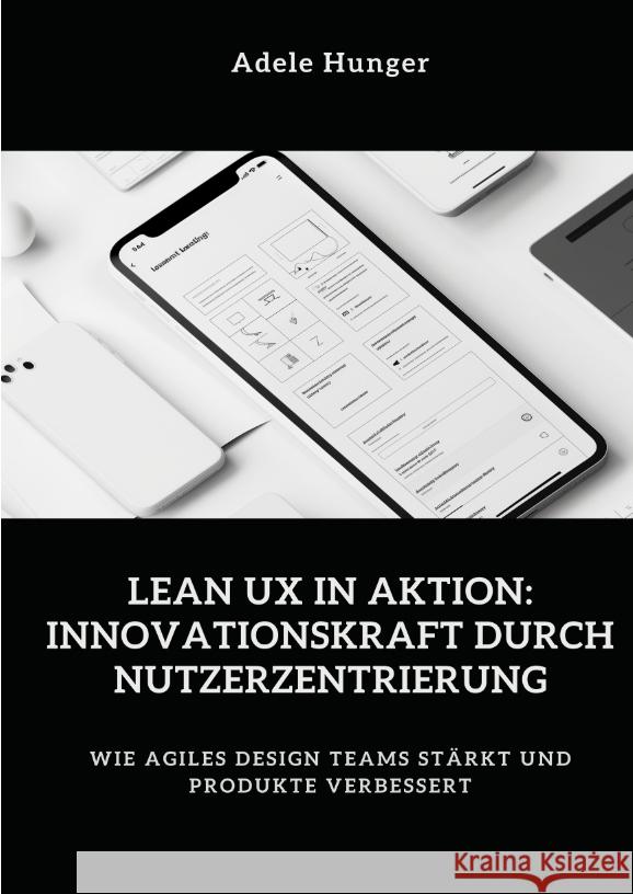 Lean UX in Aktion:  Innovationskraft durch  Nutzerzentrierung Hunger, Adele 9783384430731 tredition - książka