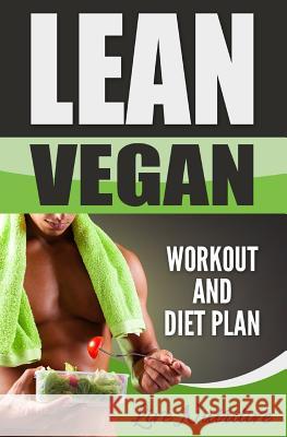 Lean Vegan: Work Out and Diet Plan: 25+ Healthy Vegan Recipes for Weight Loss, Boundless Energy & a Lean Body Live Nutritive 9781535494557 Createspace Independent Publishing Platform - książka