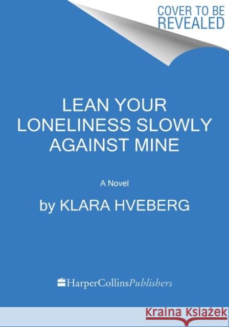 Lean Your Loneliness Slowly Against Mine: A Novel Klara Hveberg 9780063038332 HarperCollins Publishers Inc - książka