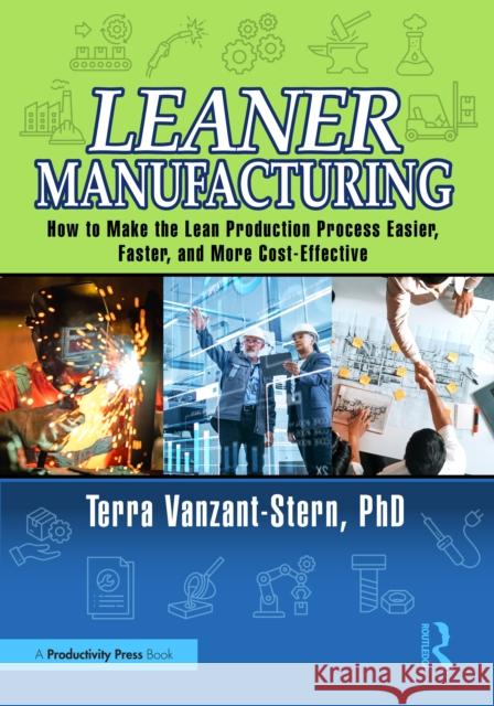 Leaner Manufacturing: How to Make the Lean Production Process Easier, Faster, and More Cost-Effective. Terra Vanzant-Ster 9780367775384 Productivity Press - książka