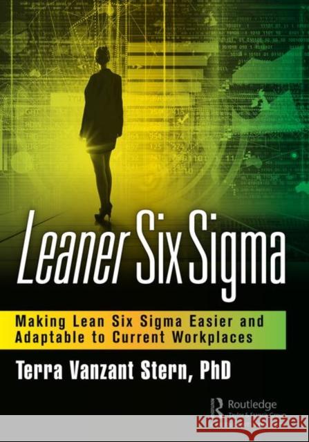 Leaner Six Sigma: Making Lean Six Sigma Easier and Adaptable to Current Workplaces Terra Vanzant Stern, PhD (SSD Global Solutions, Conifer, Colorado, USA) 9781138387928 Taylor & Francis Ltd - książka