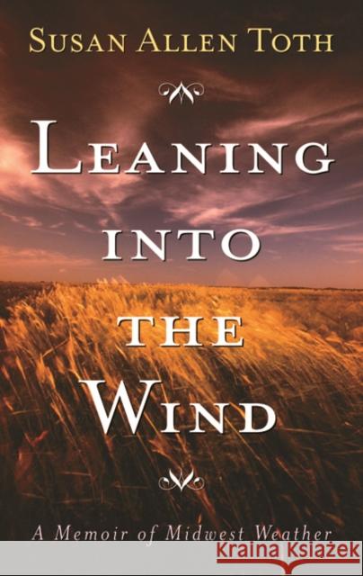 Leaning Into The Wind : A Memoir Of Midwest Weather Susan Allen Toth 9780816642625 University of Minnesota Press - książka