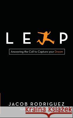 Leap: Answering the Call to Capture Your Dream Jacob Rodriguez 9781791965747 Independently Published - książka