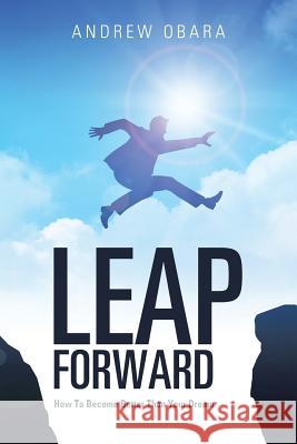 Leap Forward: How To Become Better Than Your Dream Andrew Obara 9781543435795 Xlibris - książka