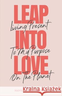 Leap into Love: Living Present to my Purpose on the Planet Havilah Cunnington 9781733546904 Havilah Cunnington - książka